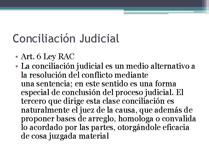 Conciliación Judicial • Art. 6 Ley RAC • La conciliación judicial es un medio
