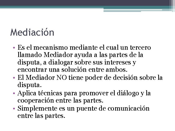 Mediación • Es el mecanismo mediante el cual un tercero llamado Mediador ayuda a