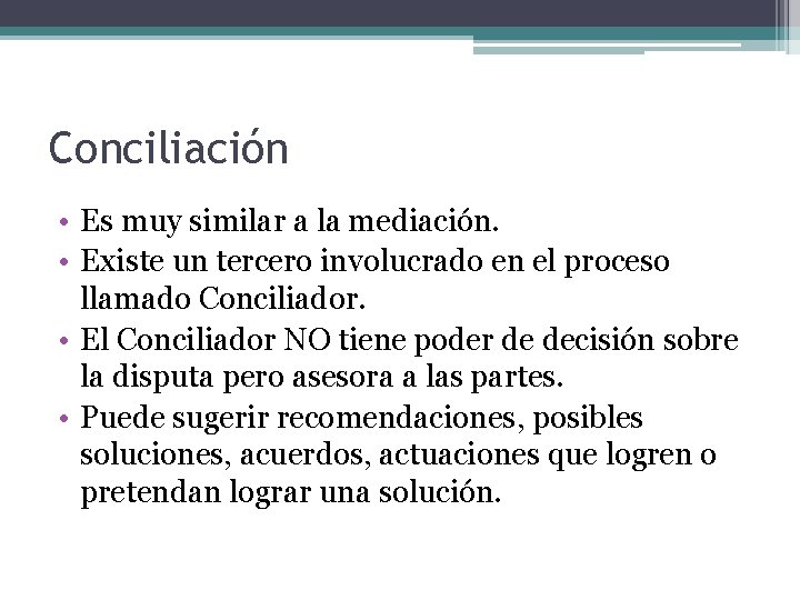 Conciliación • Es muy similar a la mediación. • Existe un tercero involucrado en