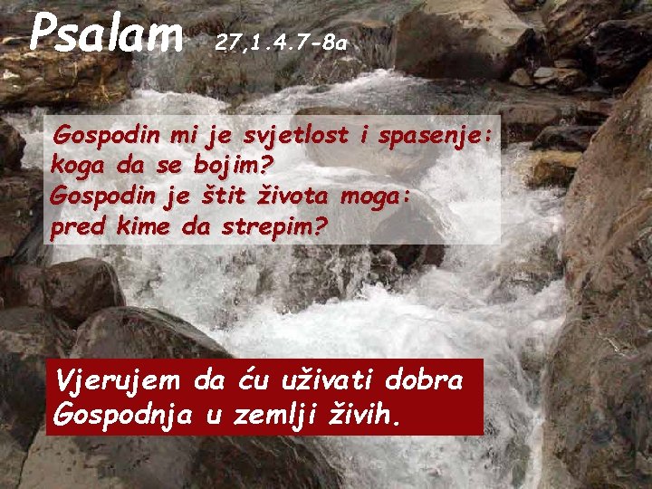 Psalam 27, 1. 4. 7 -8 a Gospodin mi je svjetlost i spasenje: koga