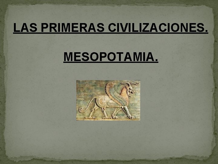 LAS PRIMERAS CIVILIZACIONES. MESOPOTAMIA. 