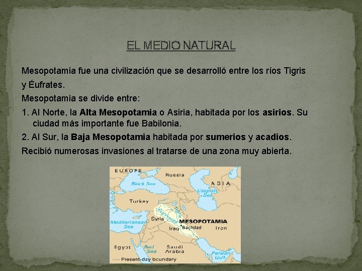 EL MEDIO NATURAL Mesopotamia fue una civilización que se desarrolló entre los ríos Tigris