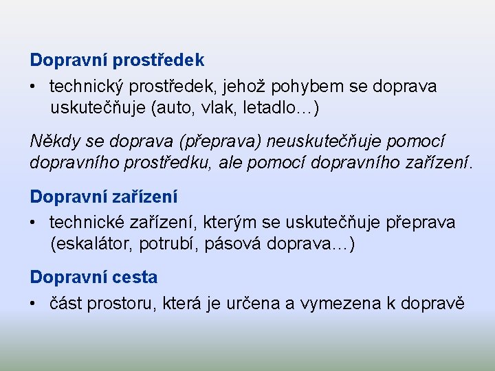 Dopravní prostředek • technický prostředek, jehož pohybem se doprava uskutečňuje (auto, vlak, letadlo…) Někdy