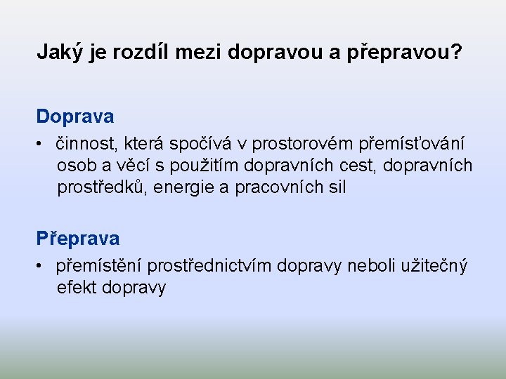 Jaký je rozdíl mezi dopravou a přepravou? Doprava • činnost, která spočívá v prostorovém