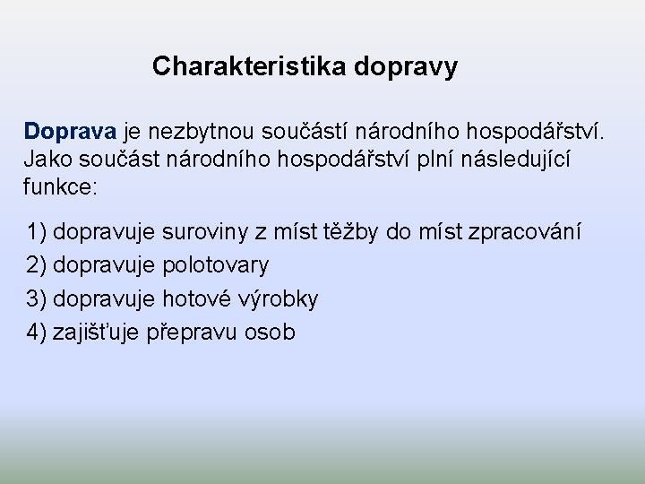 Charakteristika dopravy Doprava je nezbytnou součástí národního hospodářství. Jako součást národního hospodářství plní následující