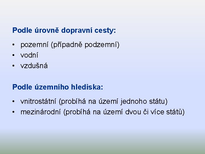 Podle úrovně dopravní cesty: • pozemní (případně podzemní) • vodní • vzdušná Podle územního