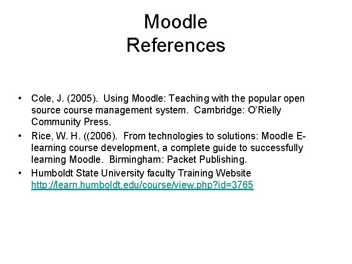 Moodle References • Cole, J. (2005). Using Moodle: Teaching with the popular open source