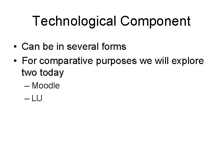 Technological Component • Can be in several forms • For comparative purposes we will