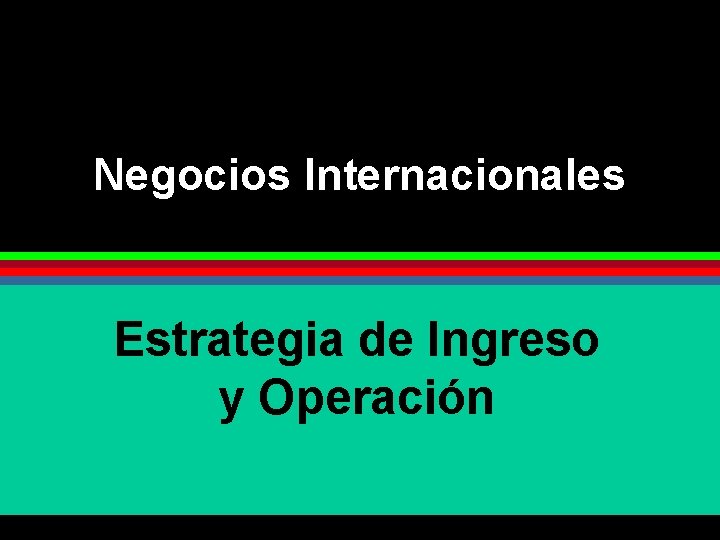 Negocios Internacionales Estrategia de Ingreso y Operación 