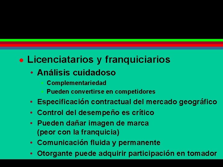 l Licenciatarios y franquiciarios • Análisis cuidadoso • Complementariedad • Pueden convertirse en competidores