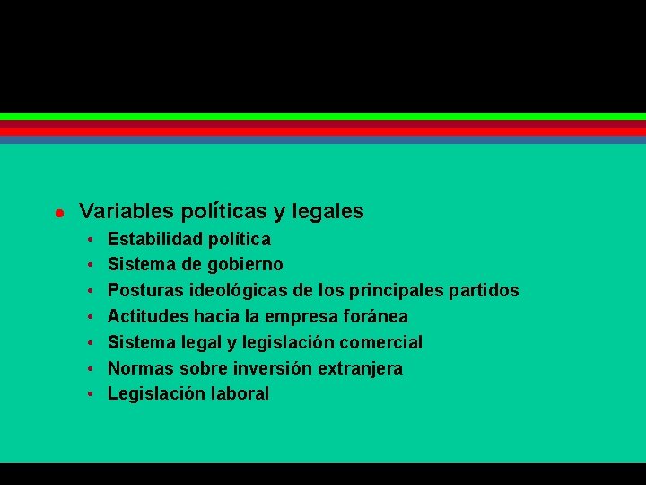 l Variables políticas y legales • • Estabilidad política Sistema de gobierno Posturas ideológicas