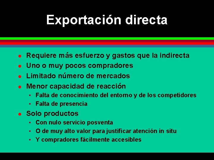 Exportación directa l l Requiere más esfuerzo y gastos que la indirecta Uno o