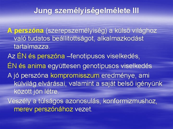 Jung személyiségelmélete III A perszóna (szerepszemélyiség) a külső világhoz való tudatos beállitottságot, alkalmazkodást tartalmazza. Jung személyiségelmélete III A perszóna (szerepszemélyiség) a külső világhoz való tudatos beállitottságot, alkalmazkodást tartalmazza.