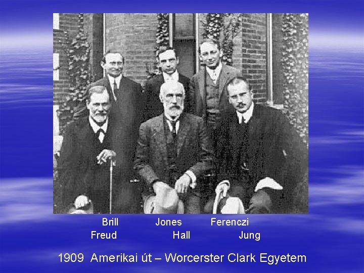 Brill Freud Jones Hall Ferenczi Jung 1909 Amerikai út – Worcerster Clark Egyetem Brill Freud Jones Hall Ferenczi Jung 1909 Amerikai út – Worcerster Clark Egyetem