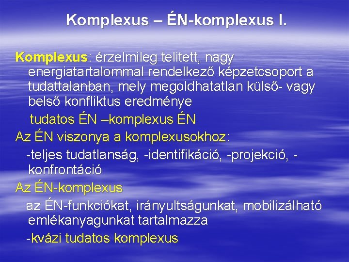Komplexus – ÉN-komplexus I. Komplexus: érzelmileg telitett, nagy energiatartalommal rendelkező képzetcsoport a tudattalanban, mely Komplexus – ÉN-komplexus I. Komplexus: érzelmileg telitett, nagy energiatartalommal rendelkező képzetcsoport a tudattalanban, mely