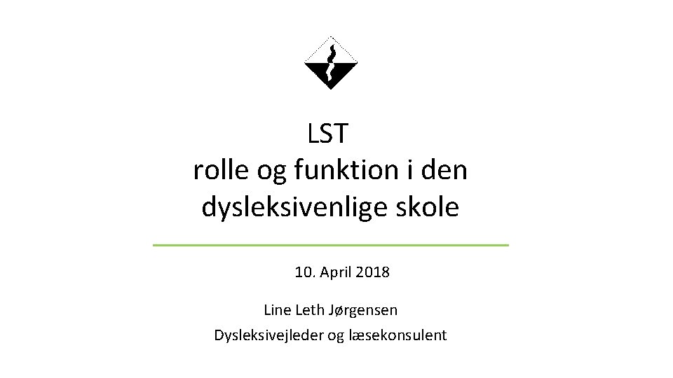 LST rolle og funktion i den dysleksivenlige skole 10. April 2018 Line Leth Jørgensen
