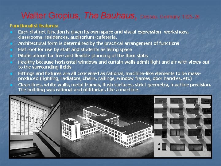 Walter Gropius, The Bauhaus, Dessau, Germany 1925 -26 Functionalist features: n Each distinct function