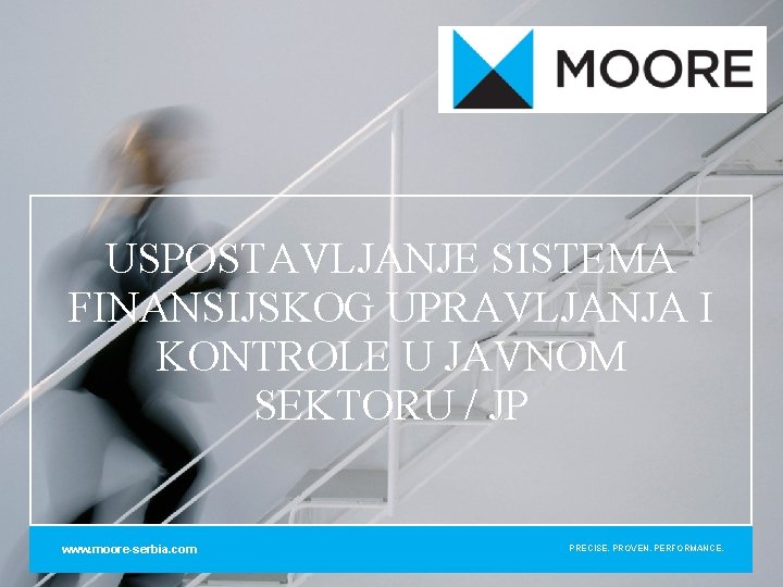 USPOSTAVLJANJE SISTEMA FINANSIJSKOG UPRAVLJANJA I KONTROLE U JAVNOM SEKTORU / JP www. moore-serbia. com