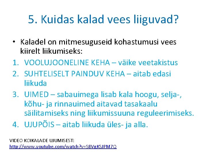 5. Kuidas kalad vees liiguvad? • Kaladel on mitmesuguseid kohastumusi vees kiirelt liikumiseks: 1.