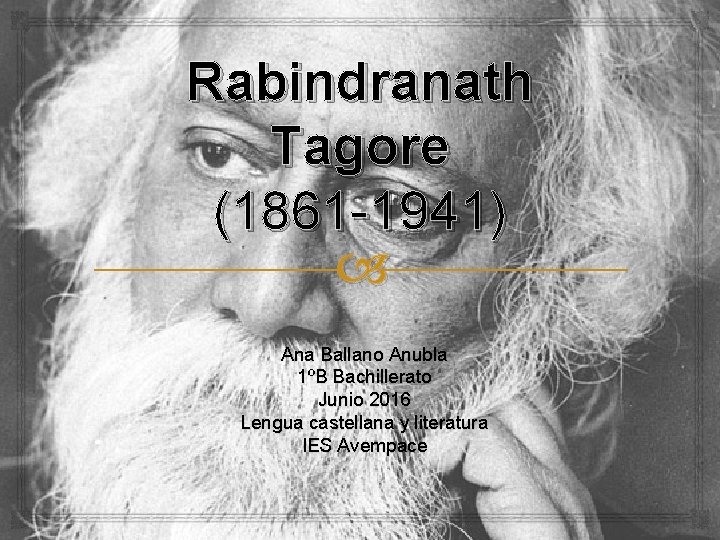 Rabindranath Tagore (1861 -1941) Ana Ballano Anubla 1ºB Bachillerato Junio 2016 Lengua castellana y