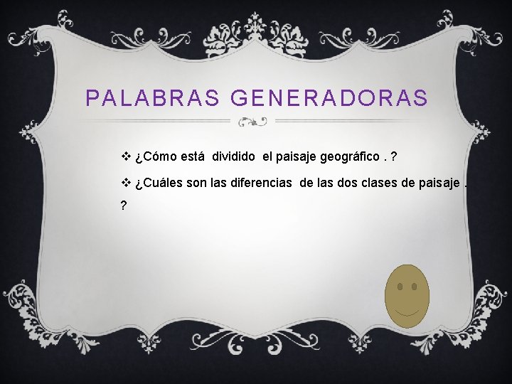 PALABRAS GENERADORAS v ¿Cómo está dividido el paisaje geográfico. ? v ¿Cuáles son las