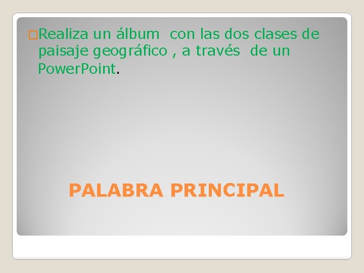 �Realiza un álbum con las dos clases de paisaje geográfico , a través de