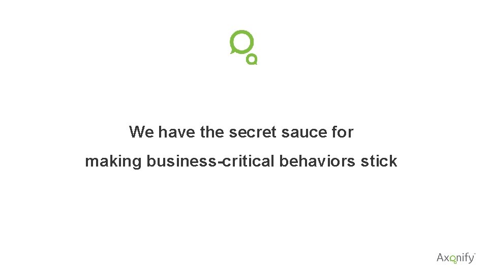 We have the secret sauce for making business-critical behaviors stick 