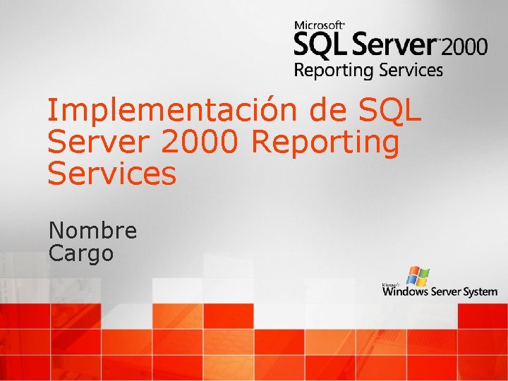 Implementación de SQL Server 2000 Reporting Services Nombre Cargo 