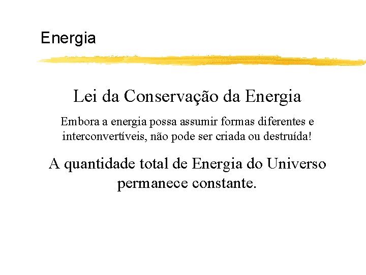 Energia Lei da Conservação da Energia Embora a energia possa assumir formas diferentes e