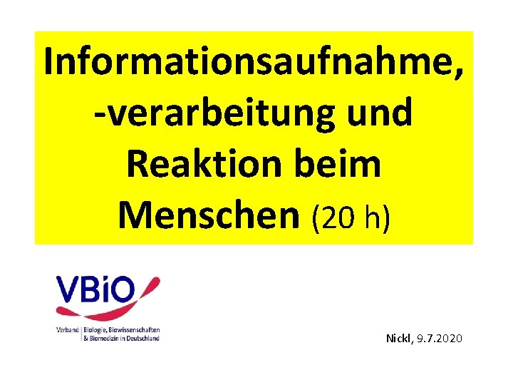 Informationsaufnahme, -verarbeitung und Reaktion beim Menschen (20 h) Nickl, 9. 7. 2020 