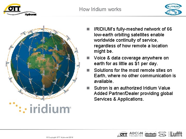 How Iridium works n IRIDIUM’s fully-meshed network of 66 low-earth orbiting satellites enable worldwide How Iridium works n IRIDIUM’s fully-meshed network of 66 low-earth orbiting satellites enable worldwide
