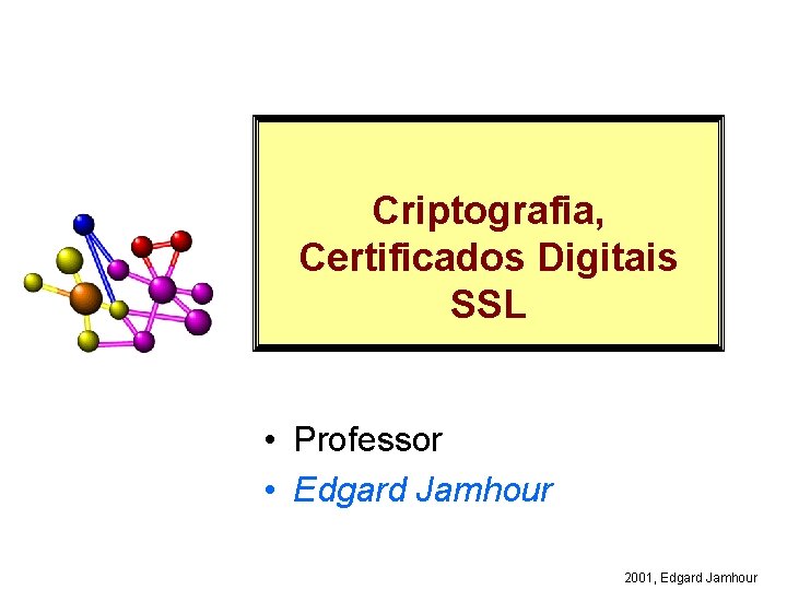 Criptografia, Certificados Digitais SSL • Professor • Edgard Jamhour 2001, Edgard Jamhour 