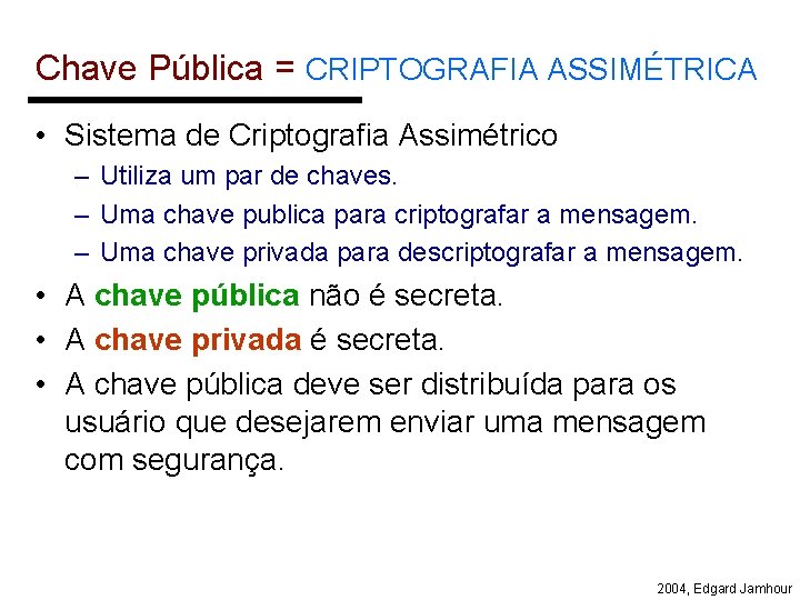 Chave Pública = CRIPTOGRAFIA ASSIMÉTRICA • Sistema de Criptografia Assimétrico – Utiliza um par