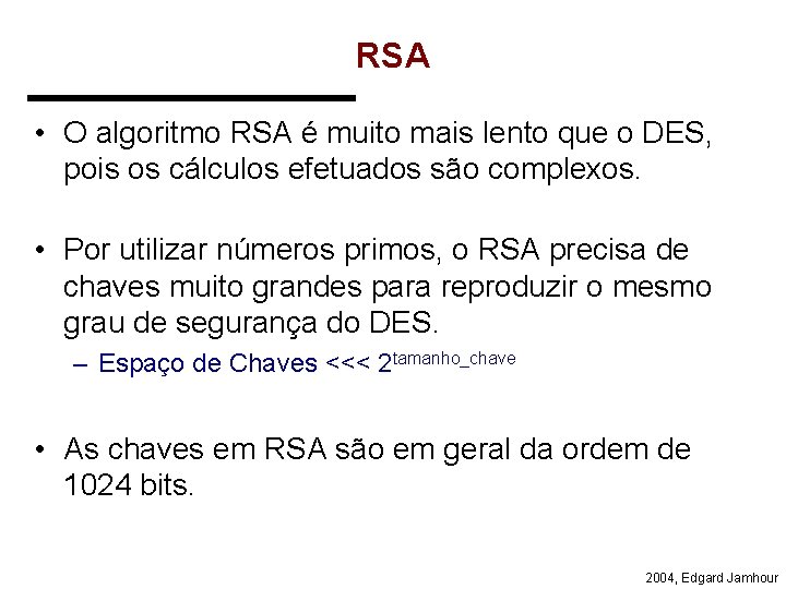 RSA • O algoritmo RSA é muito mais lento que o DES, pois os