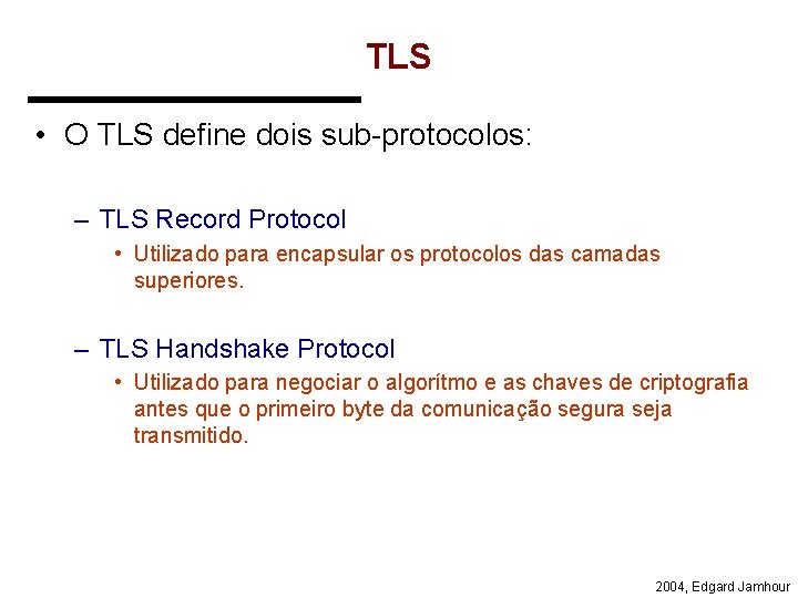 TLS • O TLS define dois sub-protocolos: – TLS Record Protocol • Utilizado para