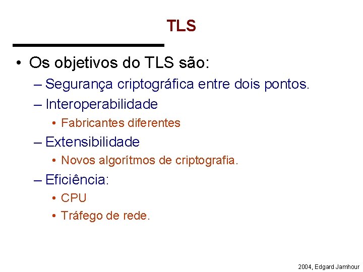 TLS • Os objetivos do TLS são: – Segurança criptográfica entre dois pontos. –