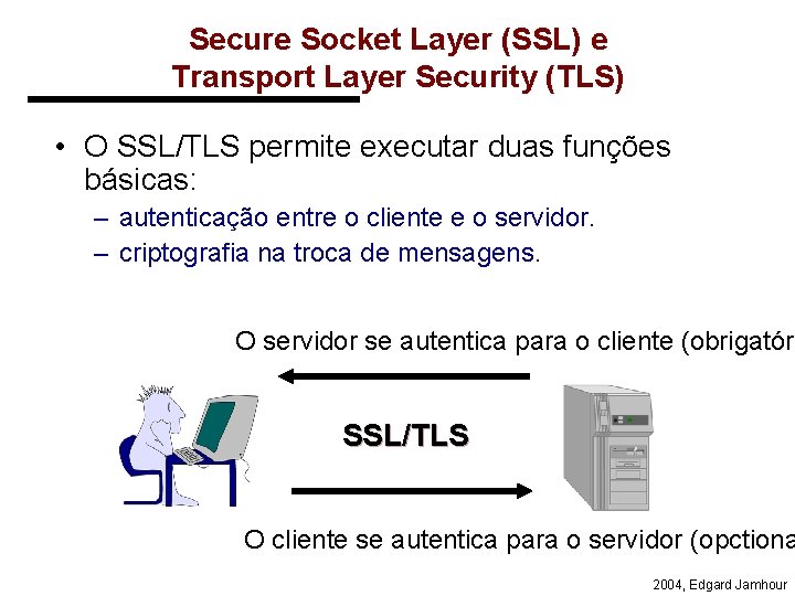 Secure Socket Layer (SSL) e Transport Layer Security (TLS) • O SSL/TLS permite executar