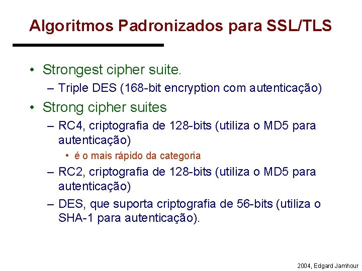 Algoritmos Padronizados para SSL/TLS • Strongest cipher suite. – Triple DES (168 -bit encryption