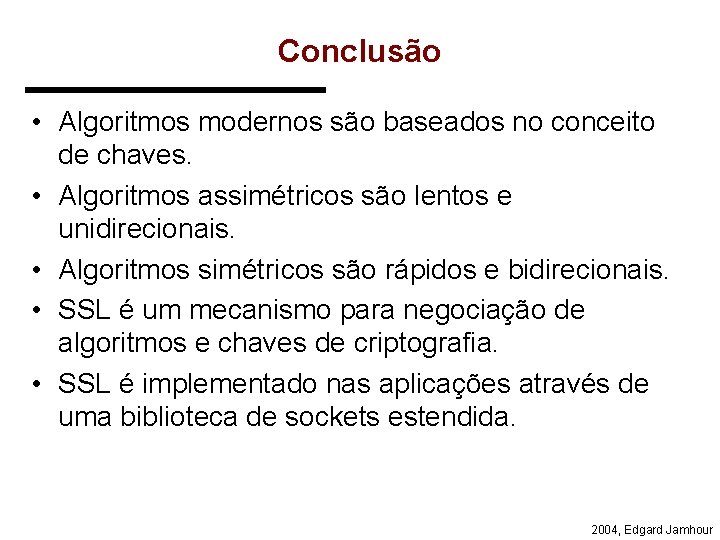 Conclusão • Algoritmos modernos são baseados no conceito de chaves. • Algoritmos assimétricos são