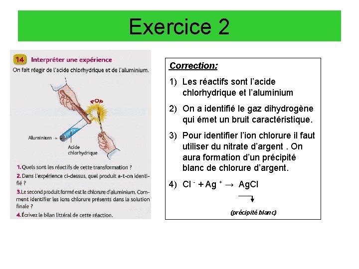 Exercice 2 Correction: 1) Les réactifs sont l’acide chlorhydrique et l’aluminium 2) On a