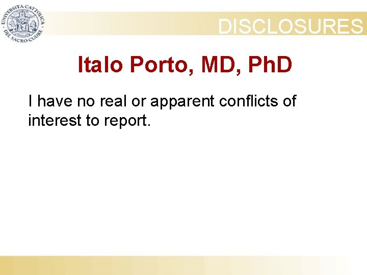 DISCLOSURES Italo Porto, MD, Ph. D I have no real or apparent conflicts of