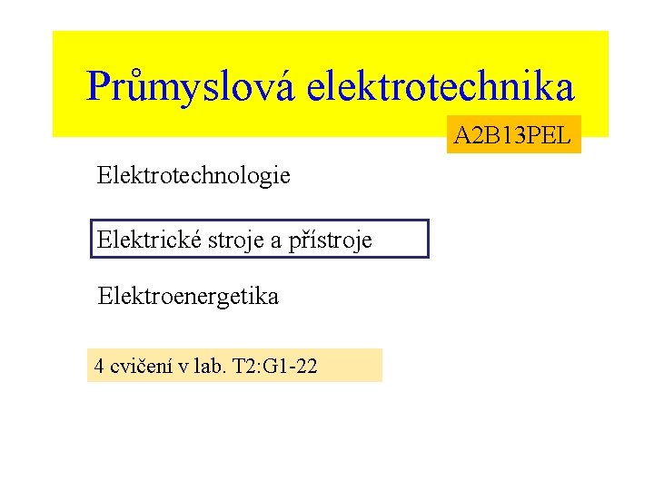 Průmyslová elektrotechnika A 2 B 13 PEL Elektrotechnologie Elektrické stroje a přístroje Elektroenergetika 4