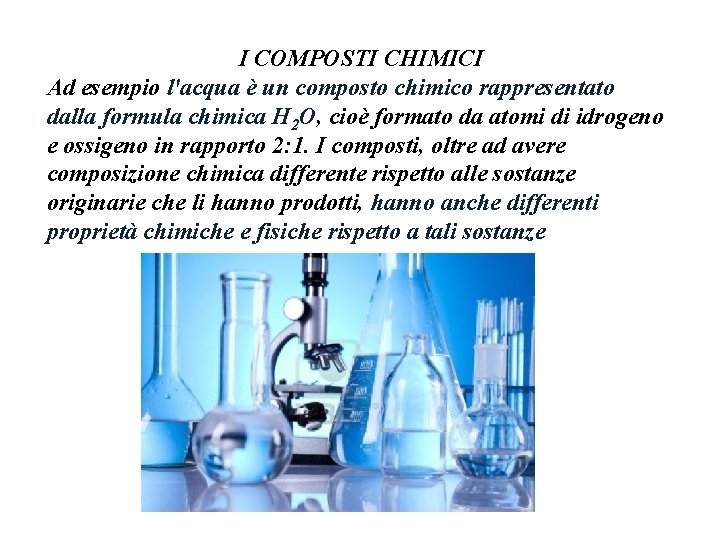 I COMPOSTI CHIMICI Ad esempio l'acqua è un composto chimico rappresentato dalla formula I COMPOSTI CHIMICI Ad esempio l'acqua è un composto chimico rappresentato dalla formula