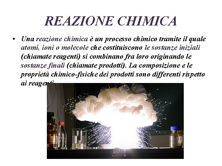 REAZIONE CHIMICA • Una reazione chimica è un processo chimico tramite il quale atomi, REAZIONE CHIMICA • Una reazione chimica è un processo chimico tramite il quale atomi,