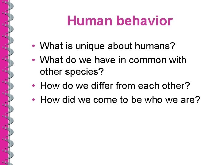 Human behavior • What is unique about humans? • What do we have in