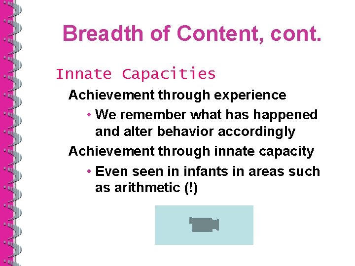 Breadth of Content, cont. Innate Capacities Achievement through experience • We remember what has