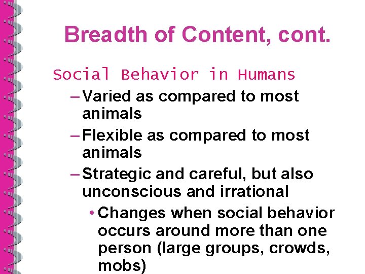 Breadth of Content, cont. Social Behavior in Humans – Varied as compared to most