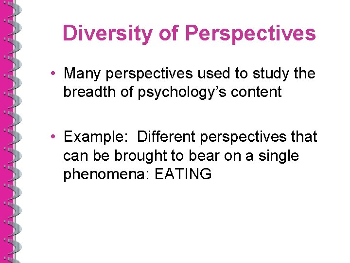 Diversity of Perspectives • Many perspectives used to study the breadth of psychology’s content