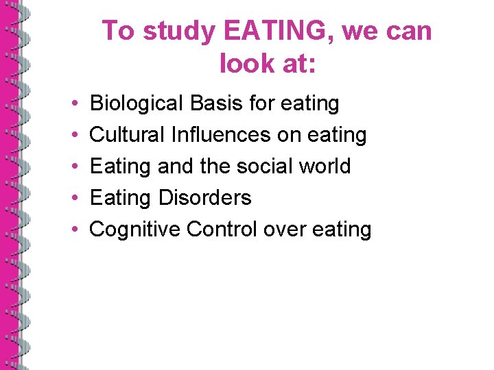 To study EATING, we can look at: • • • Biological Basis for eating