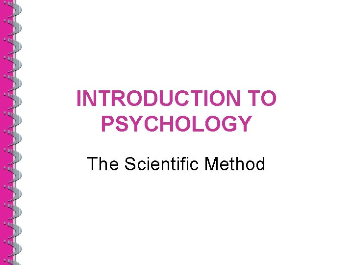 INTRODUCTION TO PSYCHOLOGY The Scientific Method 